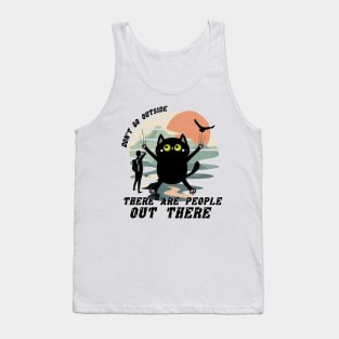 Dont Go Outside There Are People Out There Tank Top